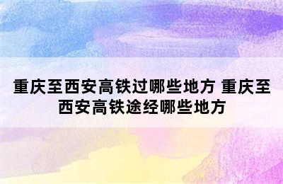 重庆至西安高铁过哪些地方 重庆至西安高铁途经哪些地方